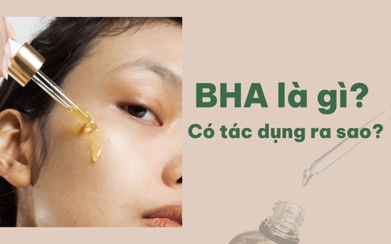 BHA là gì và có tác dụng như thế nào đối với da, các loại bha tốt nhất hiện nay