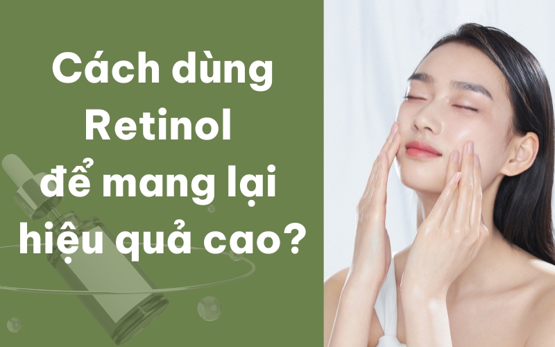 Cách dùng retinol mang lại hiệu quả cao