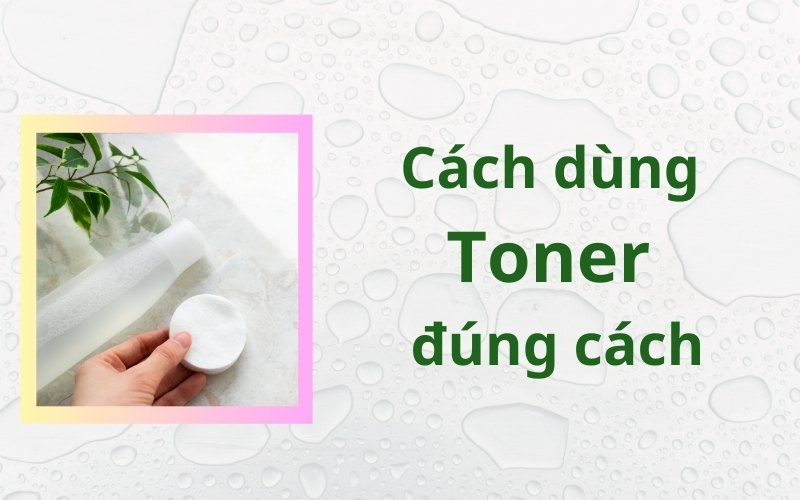 Cách dùng toner đúng cách