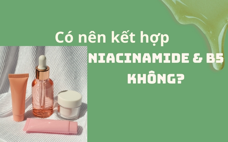 Có nên kết hợp niacinamide và b5 không