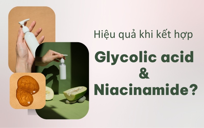 Hiệu quả khi kết hợp glycolic acid và niacinamide