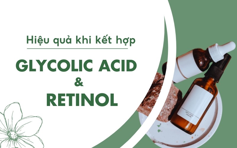 Hiệu quả khi kết hợp glycolic acid và retinol