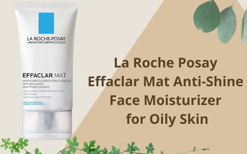 La Roche Posay Effaclar Mat Anti-Shine Face Moisturizer for Oily Skin