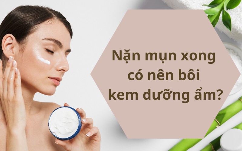 Nặn mụn xong có nên bôi kem dưỡng ẩm