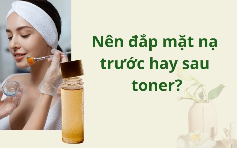 Nên đắp mặt nạ trước hay sau toner