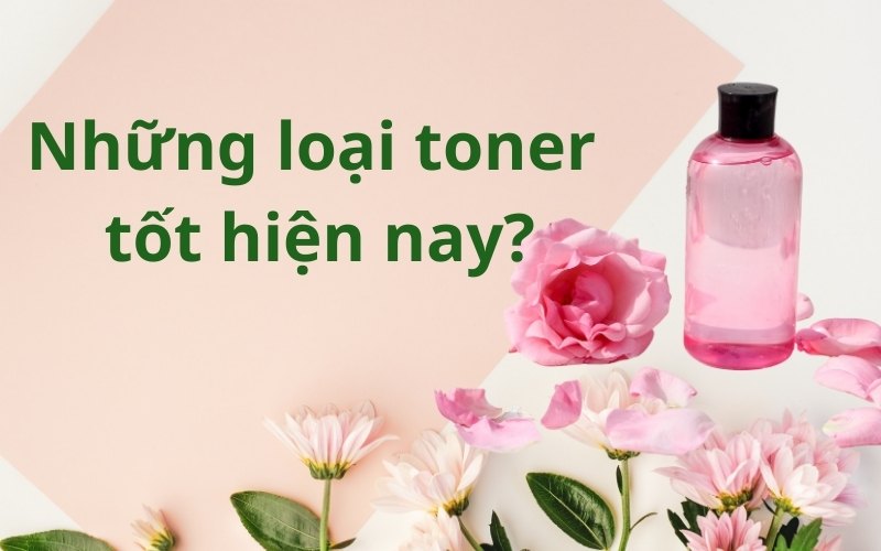 Những loại toner tốt hiện nay