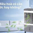 Quạt điều hoà có cần phải đổ nước không