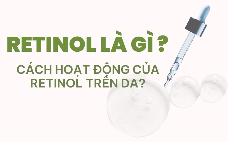 Retinol là gì và cách hoạt động của retinol trên da, các loại retinol tốt nhất hiện nay