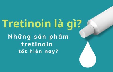 Tretinoin là gì và những sản phẩm tretinoin tốt hiện nay