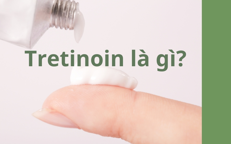 Tretinoin là gì và có tác dụng gì đối với da