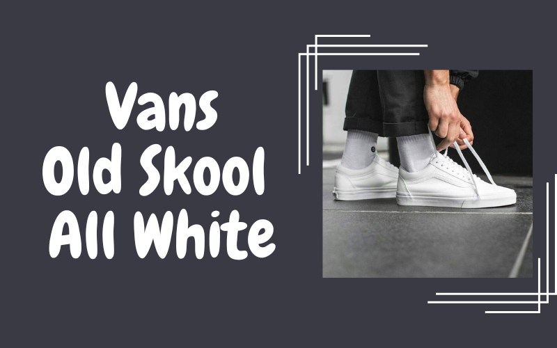 Giày nam vans old school all white