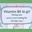 Vitamin B5 là gì? những loại serum, kem dưỡng b5 tốt hiện nay