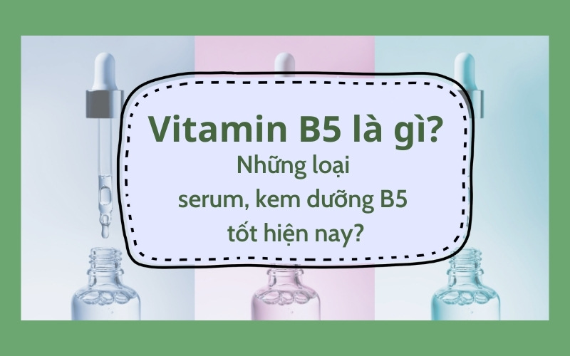 Vitamin B5 là gì? những loại serum, kem dưỡng b5 tốt hiện nay