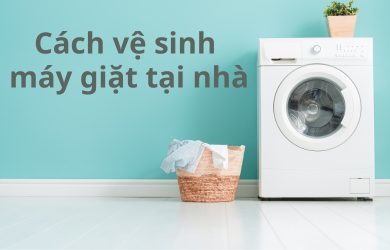 Cách vệ sinh máy giặt tại nhà cực kỳ dễ dàng