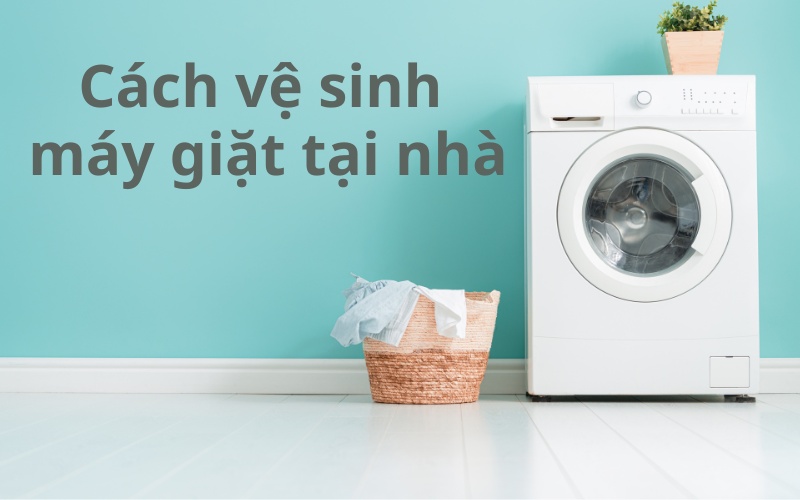 Cách vệ sinh máy giặt tại nhà cực kỳ dễ dàng