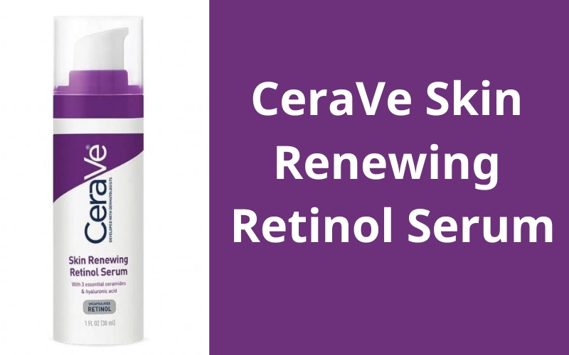 CeraVe Skin Renewing Retinol Serum, các loại retinol cho người mới bắt đầu