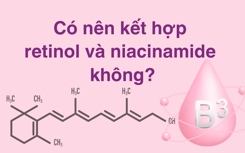 Có nên kết hợp retinol và niacinamide không