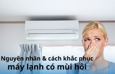 Nguyên nhân và cách khắc phục máy lạnh có mùi hôi