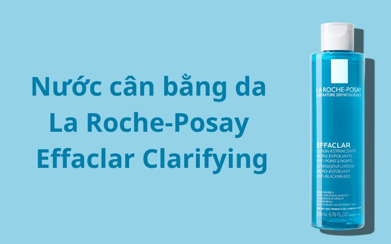 Nước cân bằng da La Roche-Posay Effaclar Clarifying