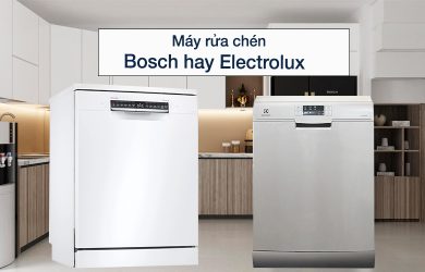 Nên mua máy rửa chén Bosch hay Electrolux