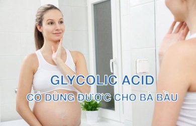 Glycolic acid có dùng được cho bà bầu;